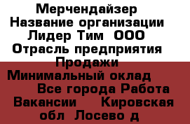 Мерчендайзер › Название организации ­ Лидер Тим, ООО › Отрасль предприятия ­ Продажи › Минимальный оклад ­ 18 000 - Все города Работа » Вакансии   . Кировская обл.,Лосево д.